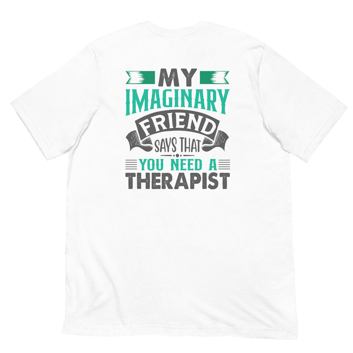 My imaginary friend Says you Need a therapist - Unisex t-shirt