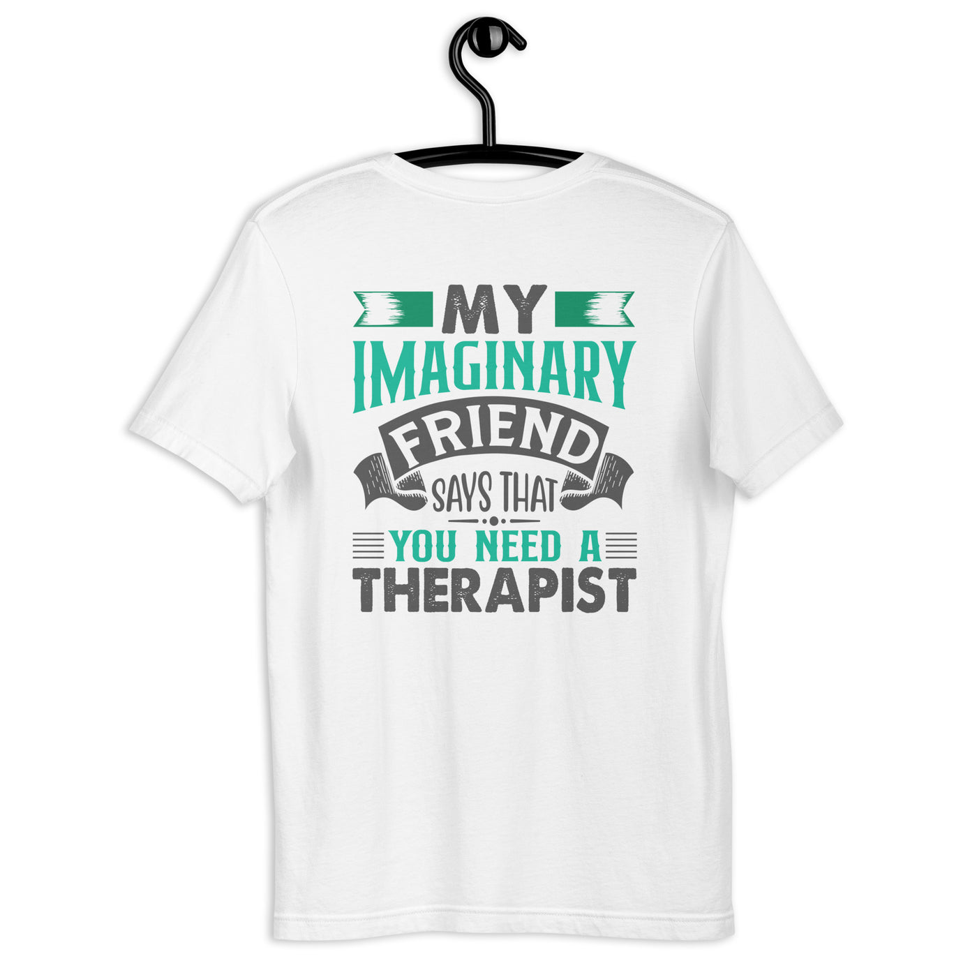 My imaginary friend Says you Need a therapist ( Back Print ) - Unisex t-shirt