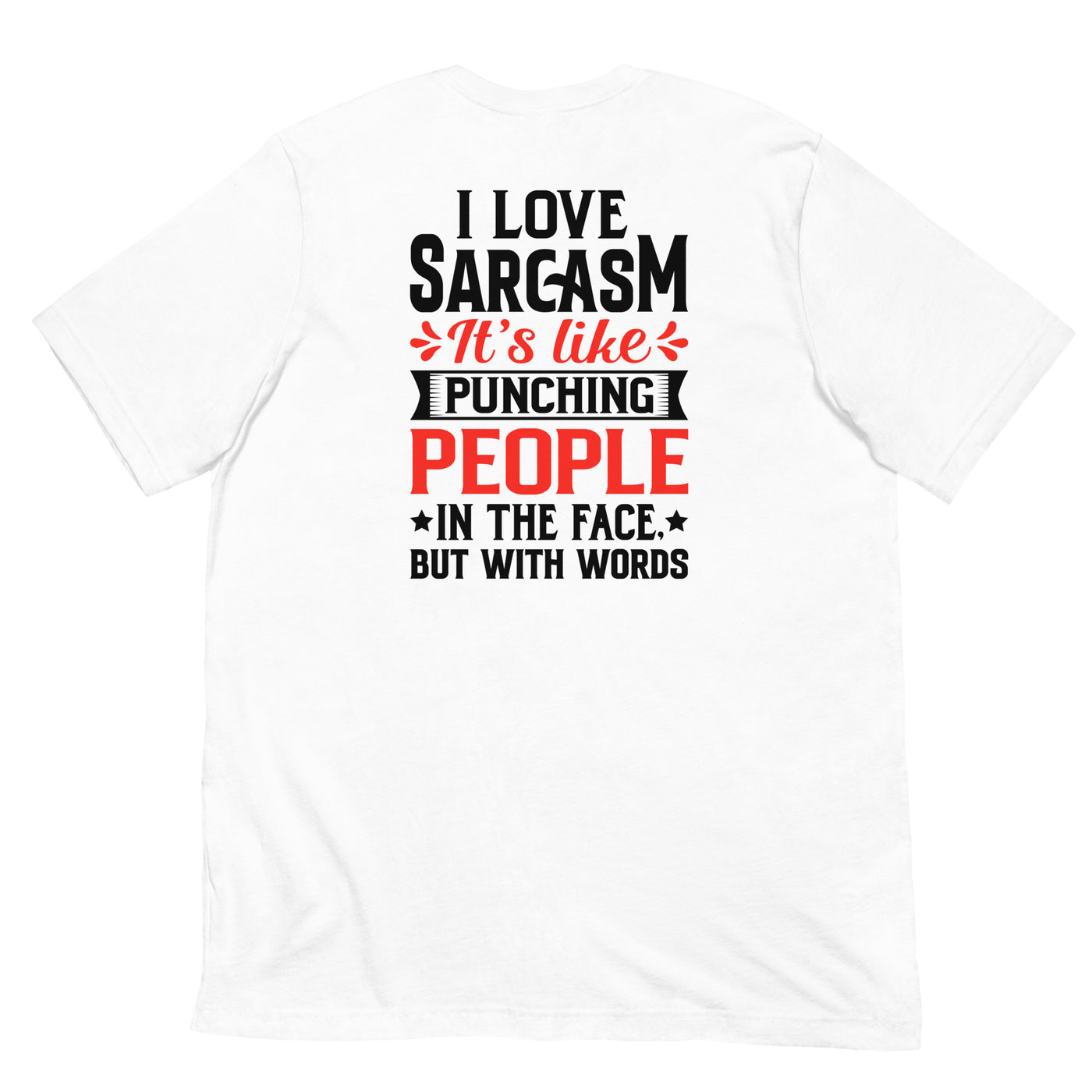 I love sarcasm; it's like punching people in the face, but with words - Unisex t-shirt ( Back Print )