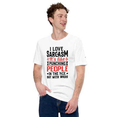 I love sarcasm; it's like punching people in the face, but with words - Unisex t-shirt