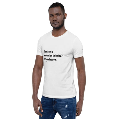 Can I Get a Refund on this Day? It's Defective - Unisex t-shirt