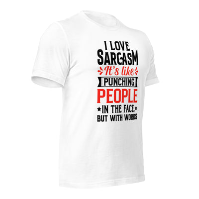 I love sarcasm; it's like punching people in the face, but with words - Unisex t-shirt