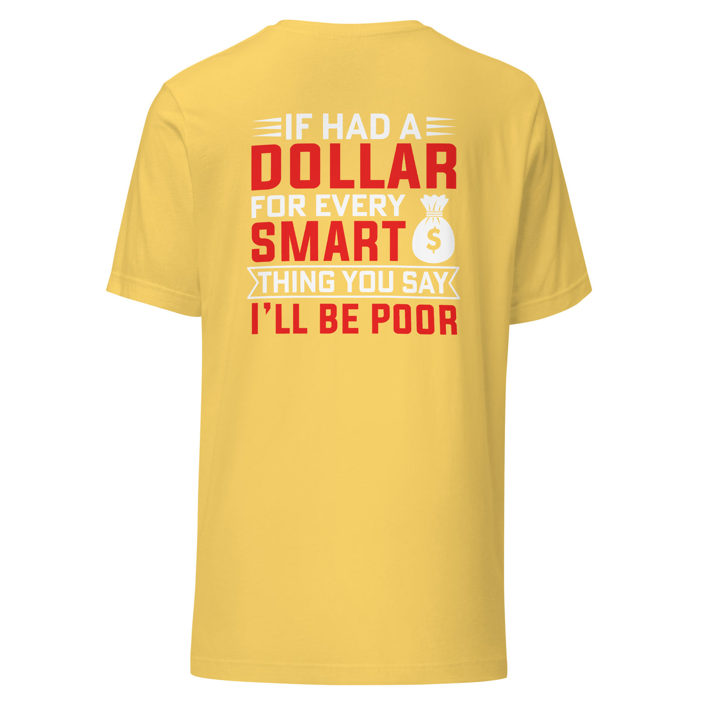 If I had a dollar for every smart thing you say, I'll be poor - Unisex t-shirt ( Back Print )
