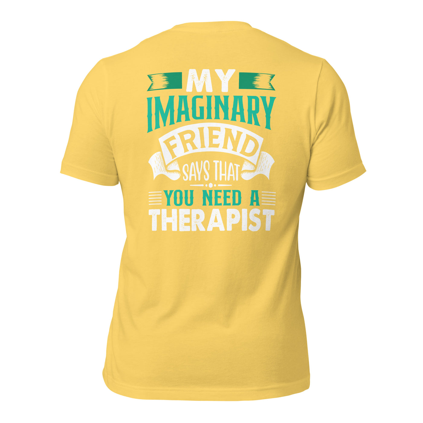 My imaginary friend Says you Need a therapist ( Back Print ) - Unisex t-shirt