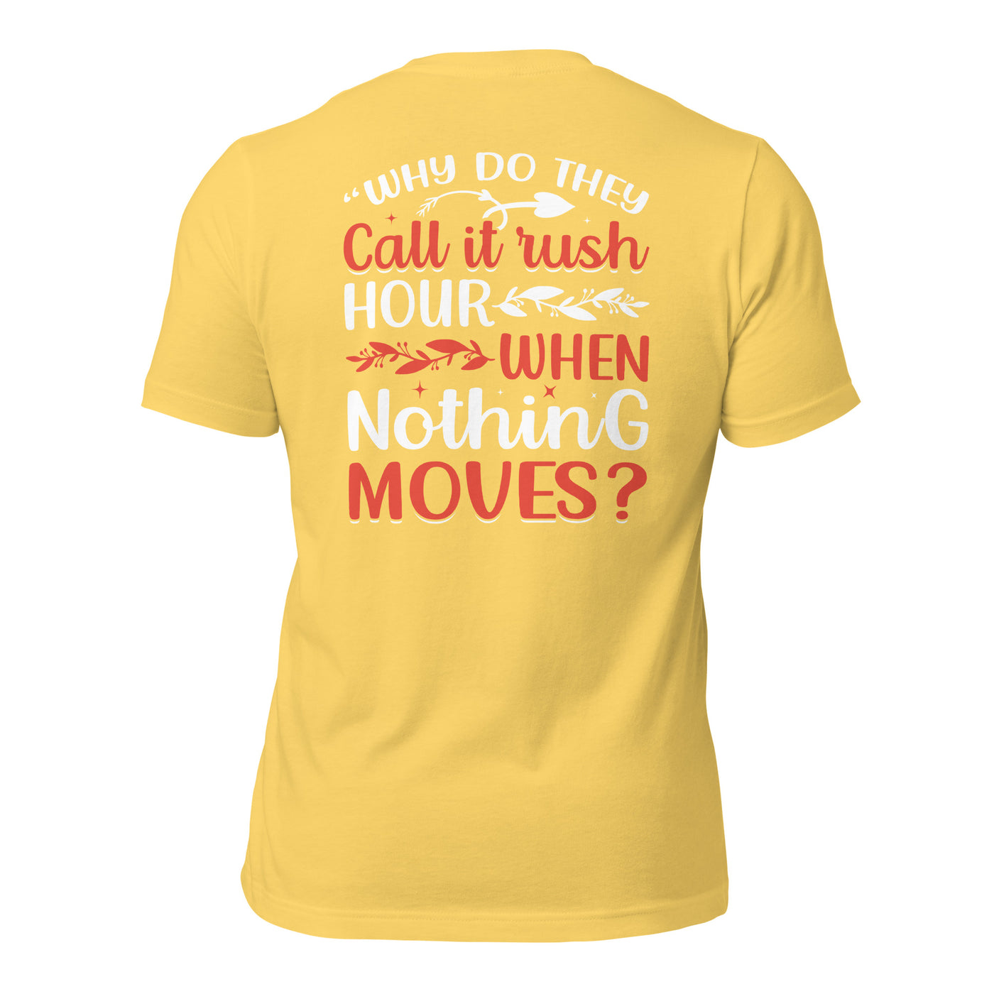 Why do they say Rush Hours, when nothing moves? - Unisex t-shirt ( Back Print )