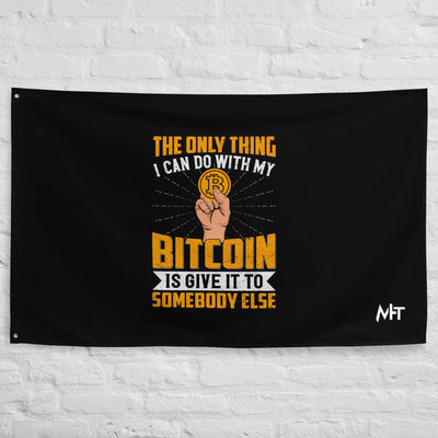 The Only thing I can Do with Bitcoin is Give it to Someone else - Flag