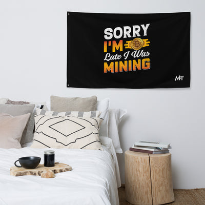 Sorry I am Late I was Bitcoin Mining -  Flag