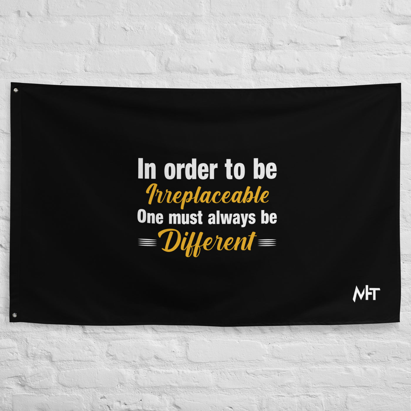 In order to be irreplaceable, one must always be different Flag