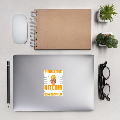 The Only thing I can Do with Bitcoin is Give it to Someone else Bubble-free stickers