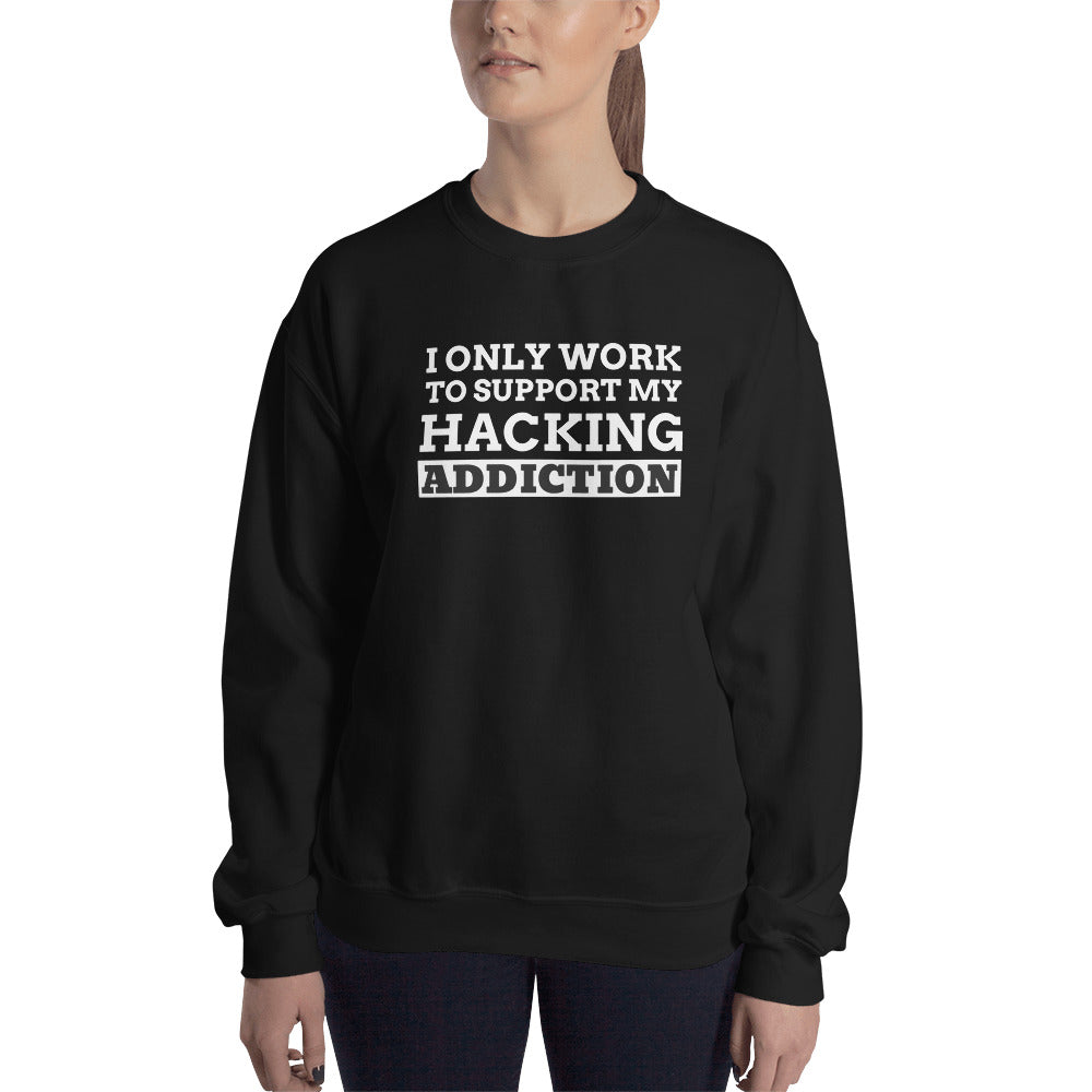 I only work to support my hacking addiction - Unisex Sweatshirt