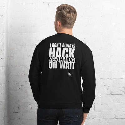 I Don't Always Hack Oh Wait Yeah I Do - Unisex Sweatshirt (white text)