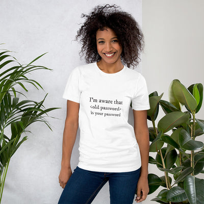 I'm aware that <old password> is your password -  Short-Sleeve Unisex T-Shirt (black text)