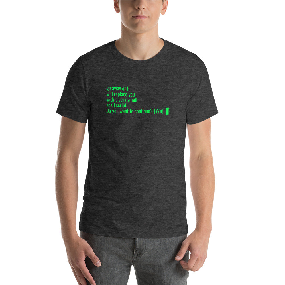 Go away or I will replace you  with a very small  Shell script - Short-Sleeve Unisex T-Shirt