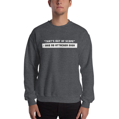 "That's out of scope"- said no attacker ever - Unisex Sweatshirt (white text)