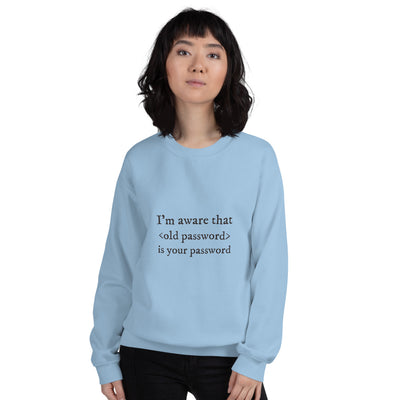 I'm aware that <old password> is your password - Unisex Sweatshirt
