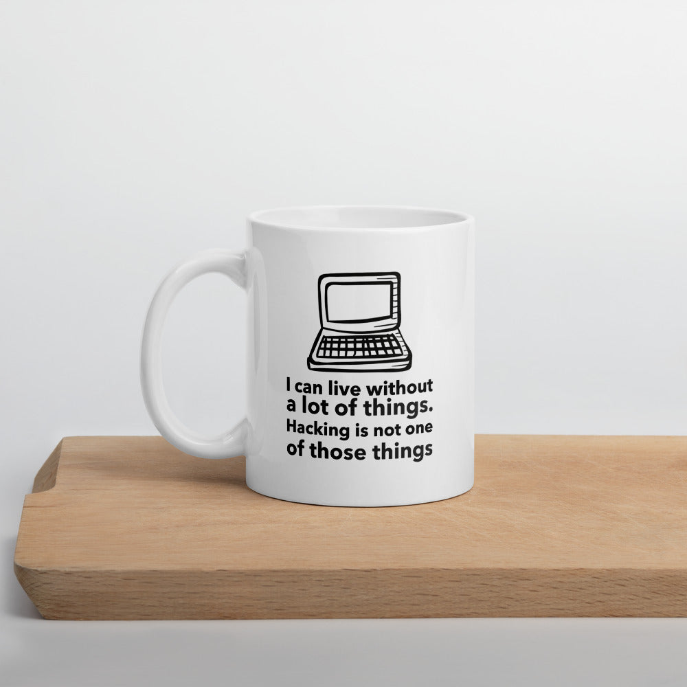 I can live without a lot of things. Hacking is not one Of those things - Mug