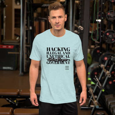 Hacking Illegal and Unethical Unless It's your government - Short-Sleeve Unisex T-Shirt