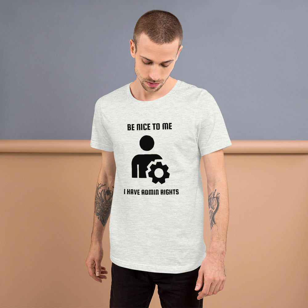 Be nice to me I have admin rights - Short-Sleeve Unisex T-Shirt