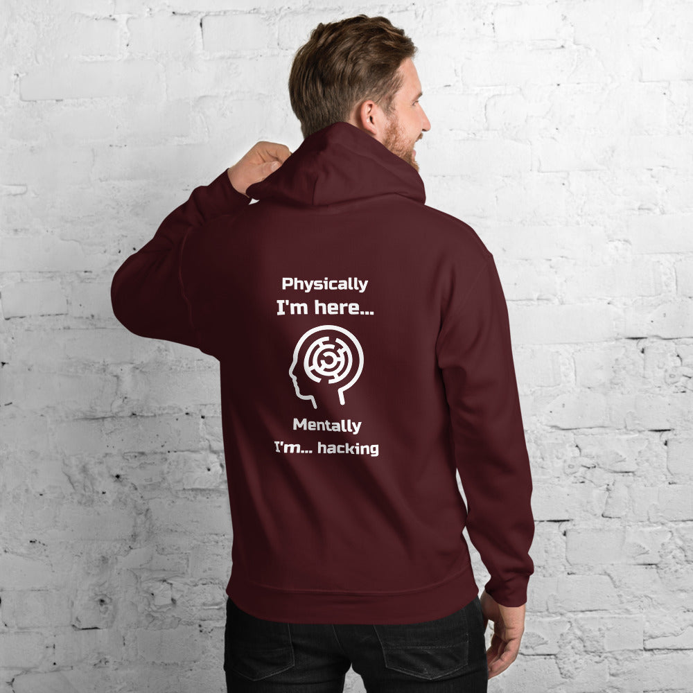 Physically I'm here... Mentally I'm... hacking - Unisex Hoodie (white text)