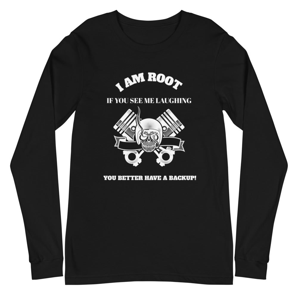 I Am Root If You See Me Laughing You Better Have A Backup - Unisex Long Sleeve Tee ( white text)