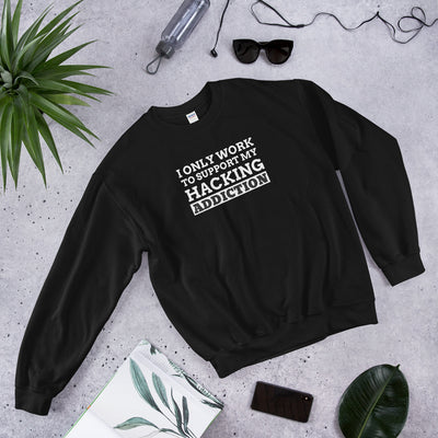 I only work to support my hacking addiction - Unisex Sweatshirt