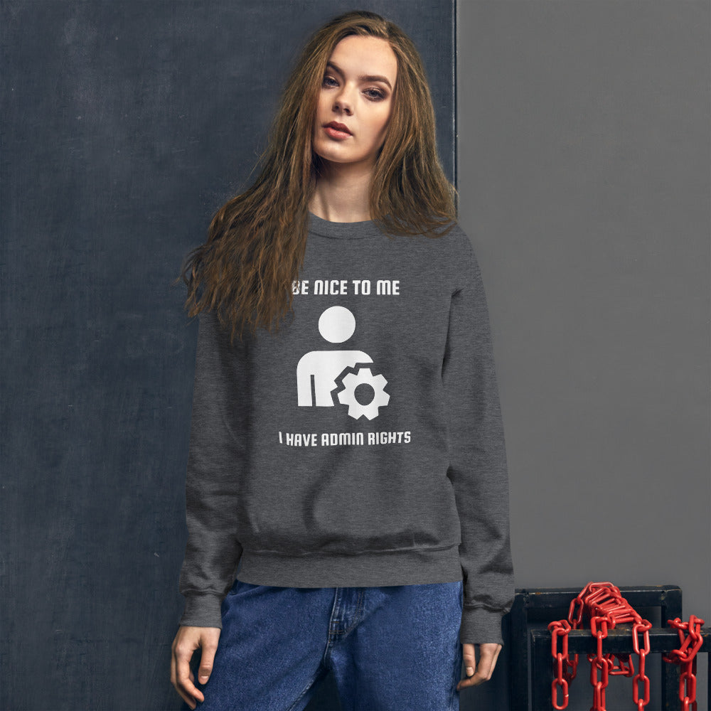 Be nice to me I have admin rights - Unisex Sweatshirt (white text)