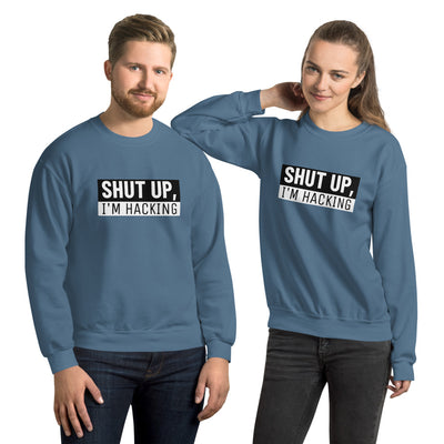 Shut up, I'm hacking - Unisex Sweatshirt
