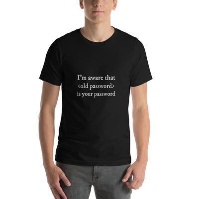 I'm aware that <old password> is your password - Short-Sleeve Unisex T-Shirt