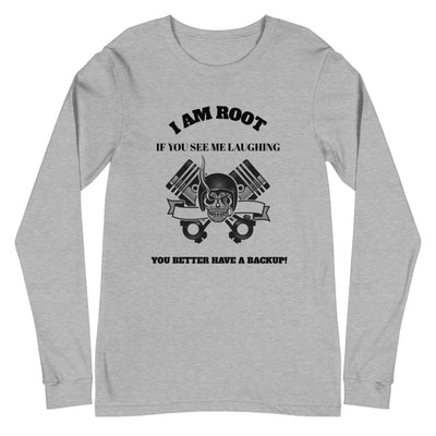I Am Root If You See Me Laughing You Better Have A Backup - Unisex Long Sleeve Tee (black text)