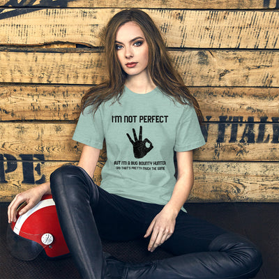 I'm not perfect but I'm a Bug Bounty  Hunter and that's pretty much the same - Short-Sleeve Unisex T-Shirt (black text)