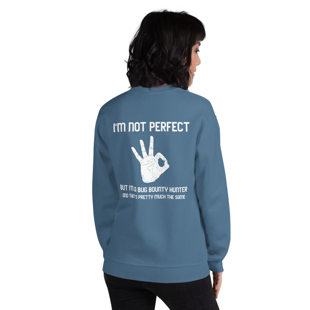 I'm not perfect but I'm a Bug Bounty  Hunter and that's pretty much the same - Unisex Sweatshirt