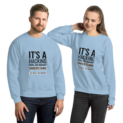 It's a hacking thing, you wouldn't understand - Unisex Sweatshirt