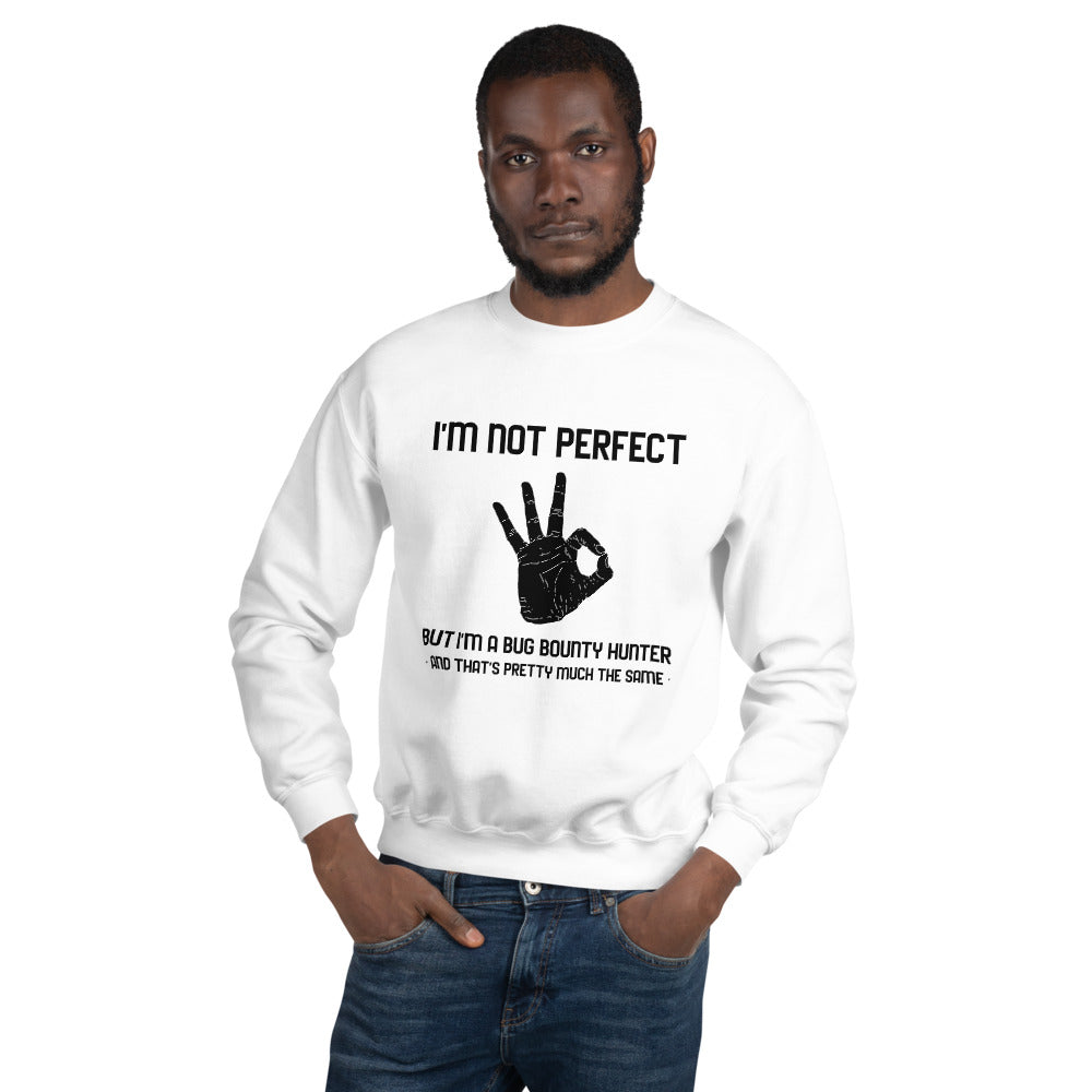I'm not perfect but I'm a Bug Bounty  Hunter and that's pretty much the same - Unisex Sweatshirt (black text)
