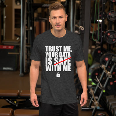 TRUST ME, YOUR DATA  IS SAFE WITH ME - Short-Sleeve Unisex T-Shirt (white text)