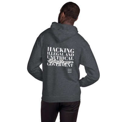 Hacking Illegal and Unethical Unless It's your government - Unisex Hoodie (white text)