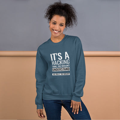 It's a hacking thing, you wouldn't understand - Unisex Sweatshirt (white text)