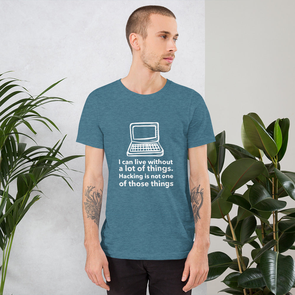 I can live without a lot of things. Hacking is not one Of those things - Short-Sleeve Unisex T-Shirt