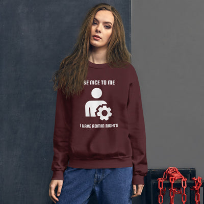 Be nice to me I have admin rights - Unisex Sweatshirt (white text)