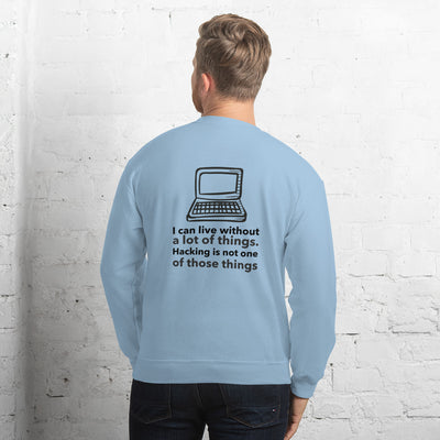 I can live without a lot of things. Hacking is not one Of those things - Unisex Sweatshirt (black text)