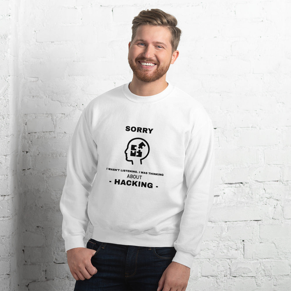 Sorry I wasn't listening , I was thinking about hacking - Unisex Sweatshirt