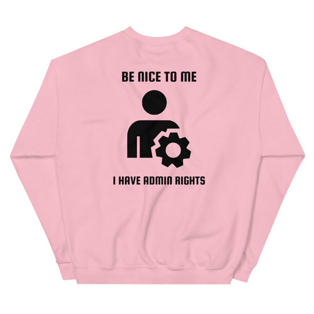 Be nice to me I have admin rights - Unisex Sweatshirt