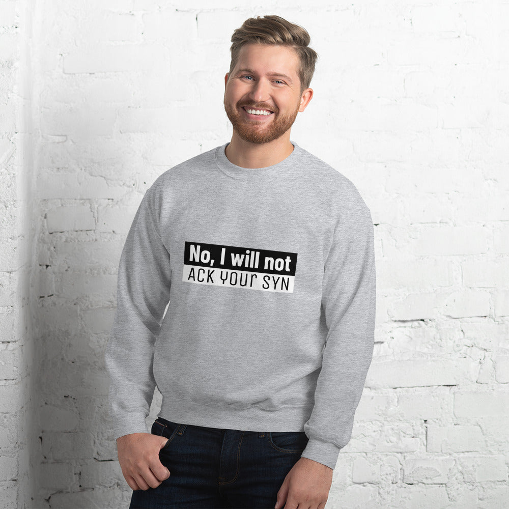 No, I will not ACK your SYN - Unisex Sweatshirt