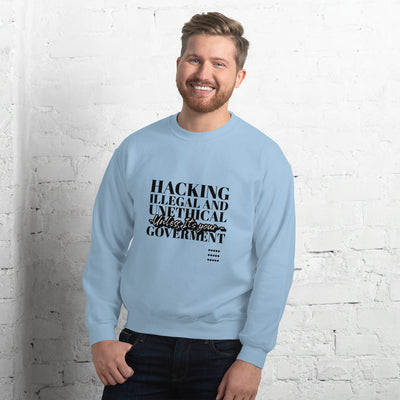 Hacking Illegal and Unethical Unless It's your government - Unisex Sweatshirt
