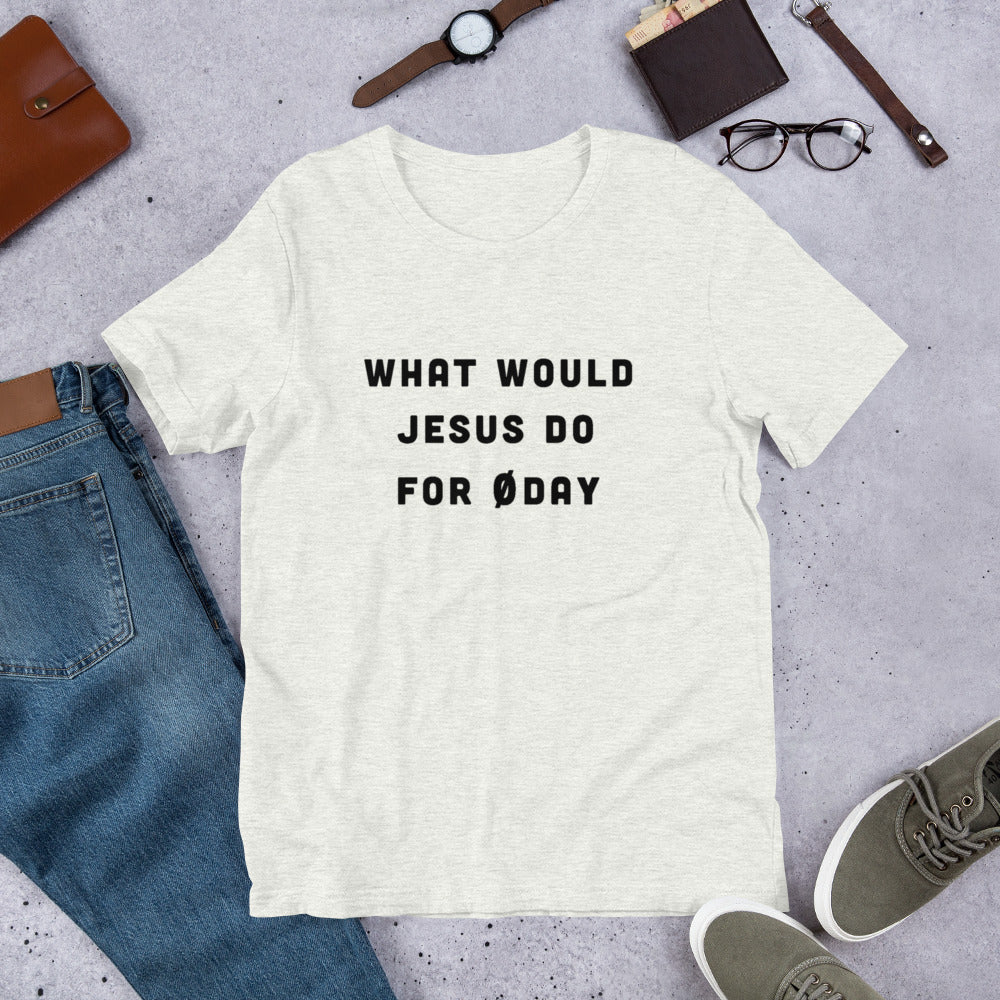 What would Jesus do for 0day - Short-Sleeve Unisex T-Shirt (black text)