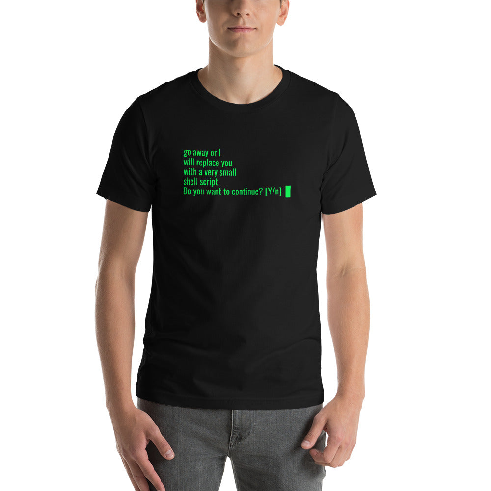Go away or I will replace you  with a very small  Shell script - Short-Sleeve Unisex T-Shirt