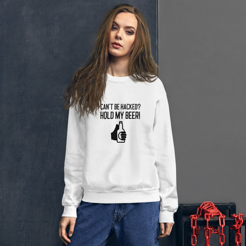 Can’t be hacked? Hold my beer! - Unisex Sweatshirt (black text)