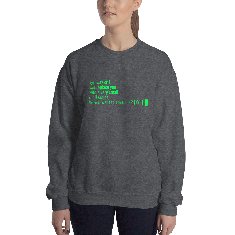 Go away or I will replace you  with a very small  Shell script - Unisex Sweatshirt