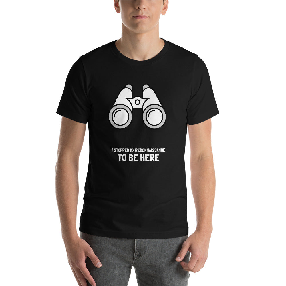 I STOPPED MY RECONNAISSANCE TO BE HERE - Short-Sleeve Unisex T-Shirt (white text)