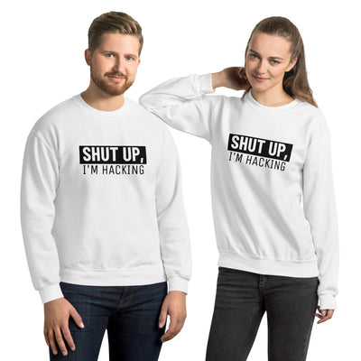 Shut up, I'm hacking - Unisex Sweatshirt