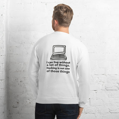 I can live without a lot of things. Hacking is not one Of those things - Unisex Sweatshirt (black text)
